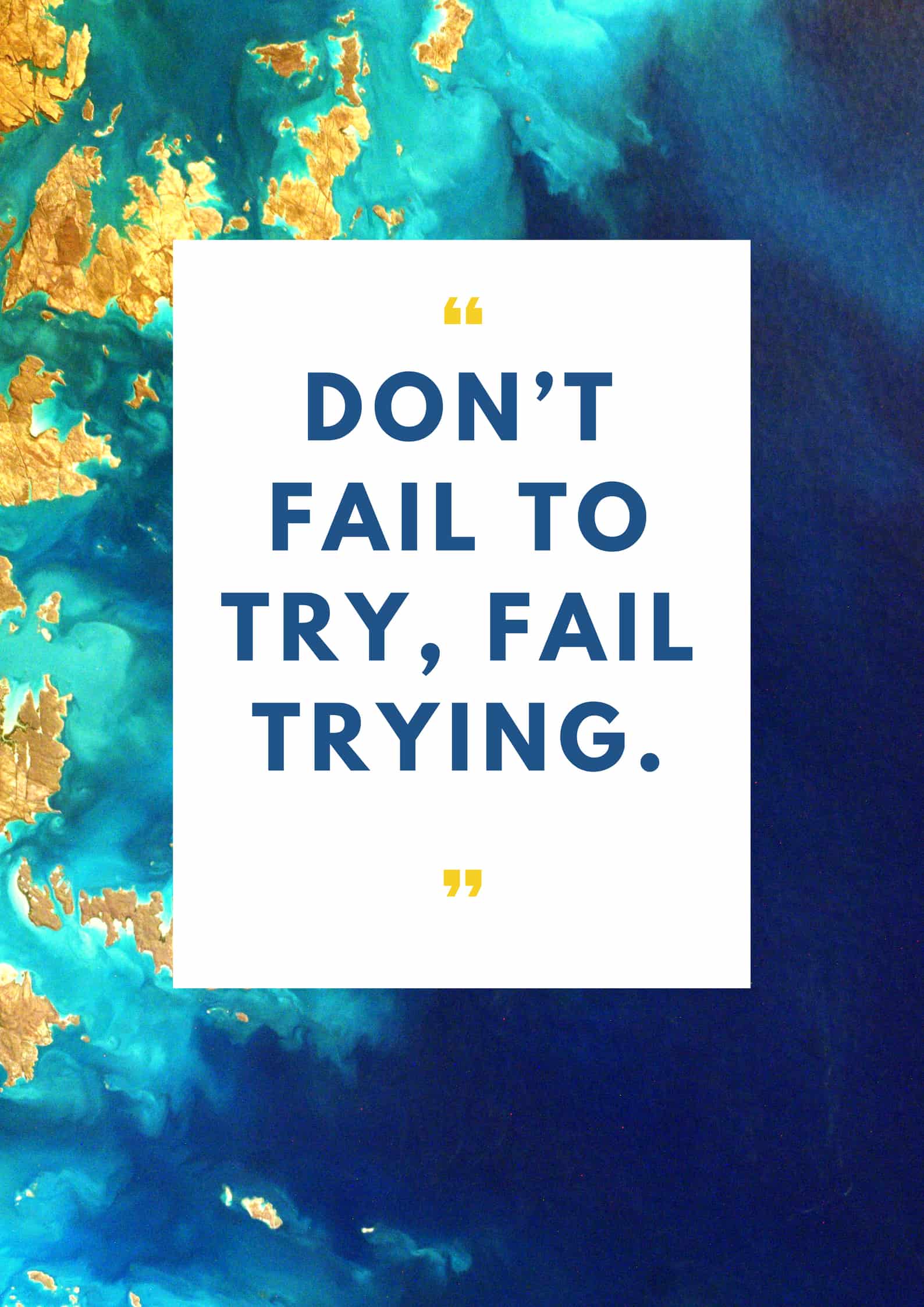 Don’t fail to try, fail trying.