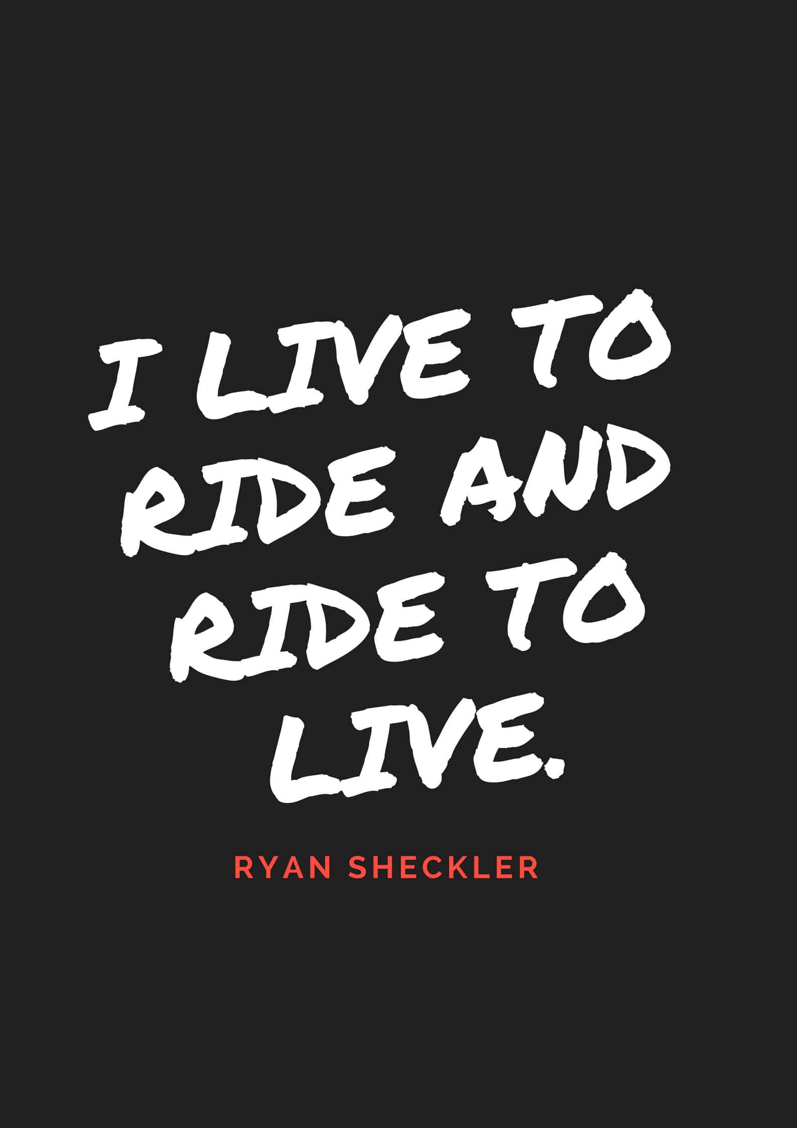 I live to ride and ride to live.