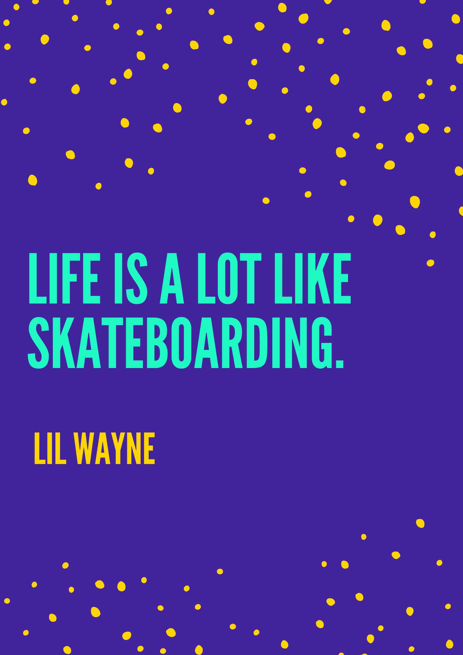 Life is a lot like skateboarding.