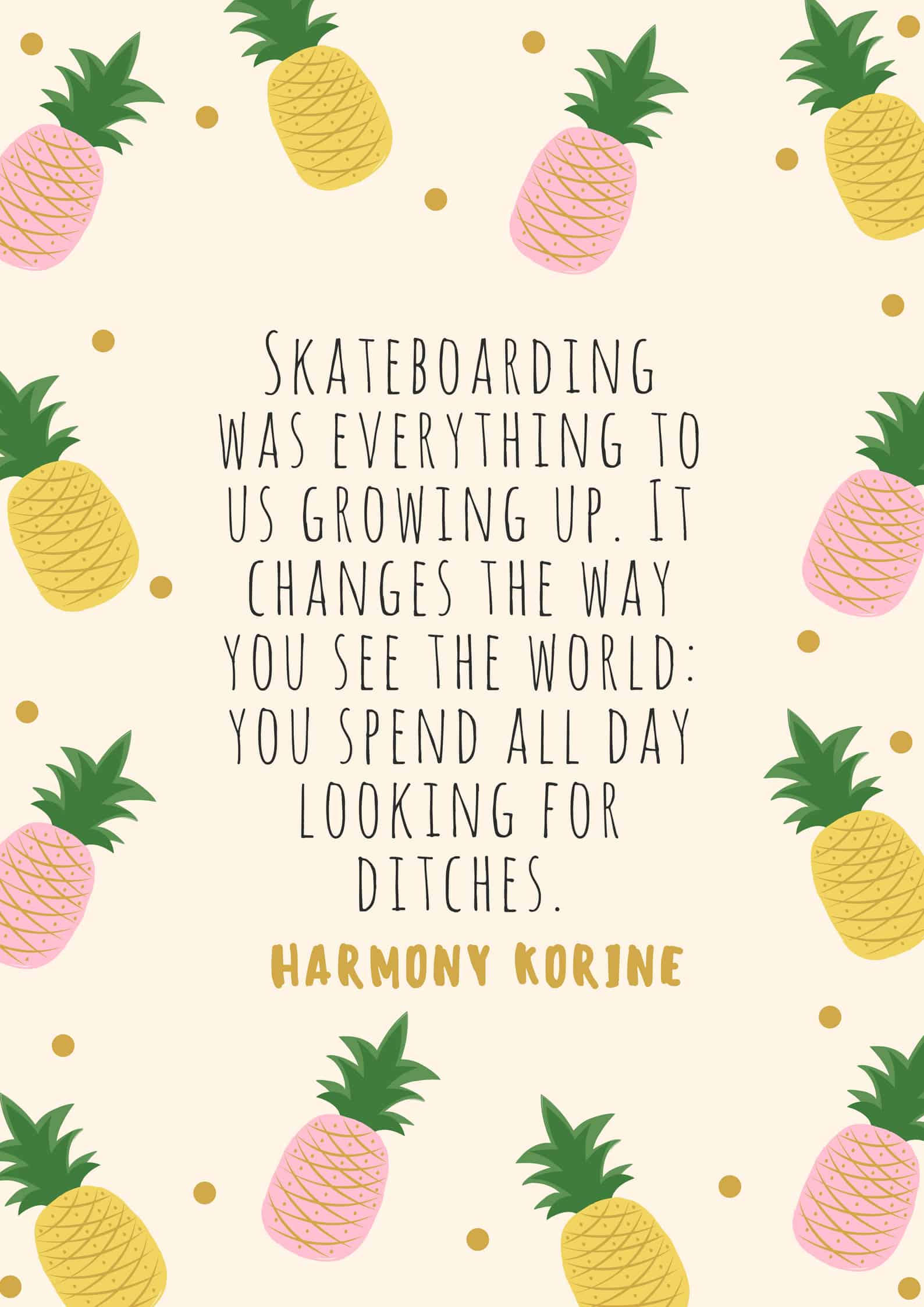 Skateboarding was everything to us growing up. It changes the way you see the world_ you spend all day looking for ditches.