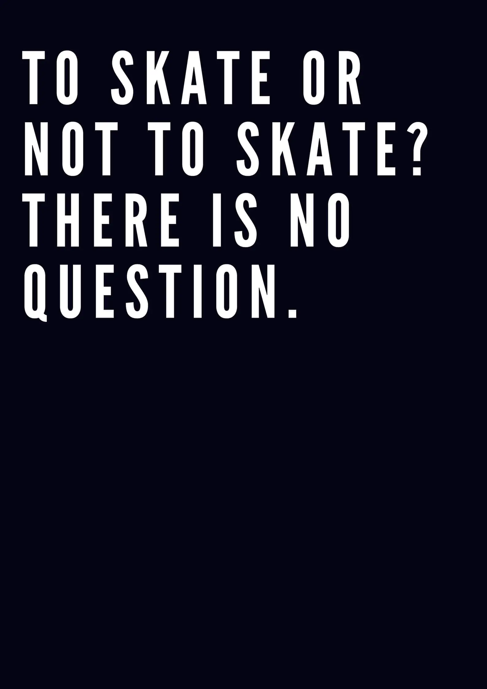 To skate or not to skate_ There is no question.