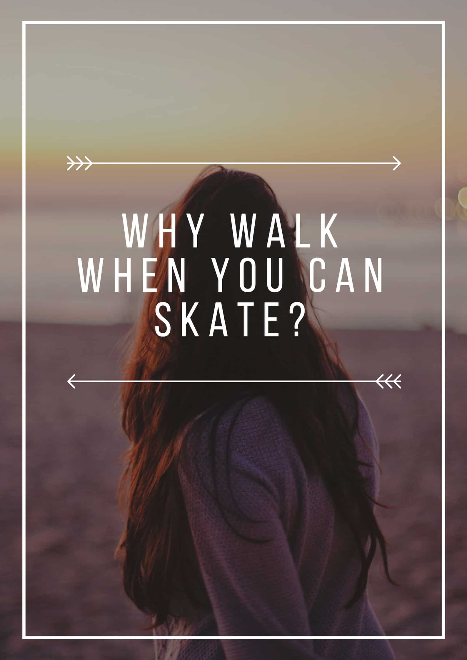 Why Walk When You Can Skate_